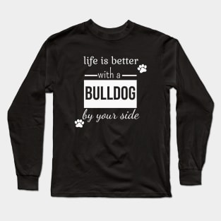 Life is better with a bulldog by your side Long Sleeve T-Shirt